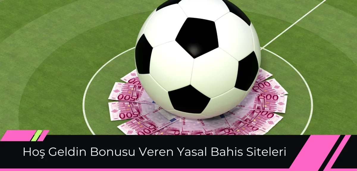 Hoşgeldin Bonusu Veren Yasal Bahis Siteleri Analizi!